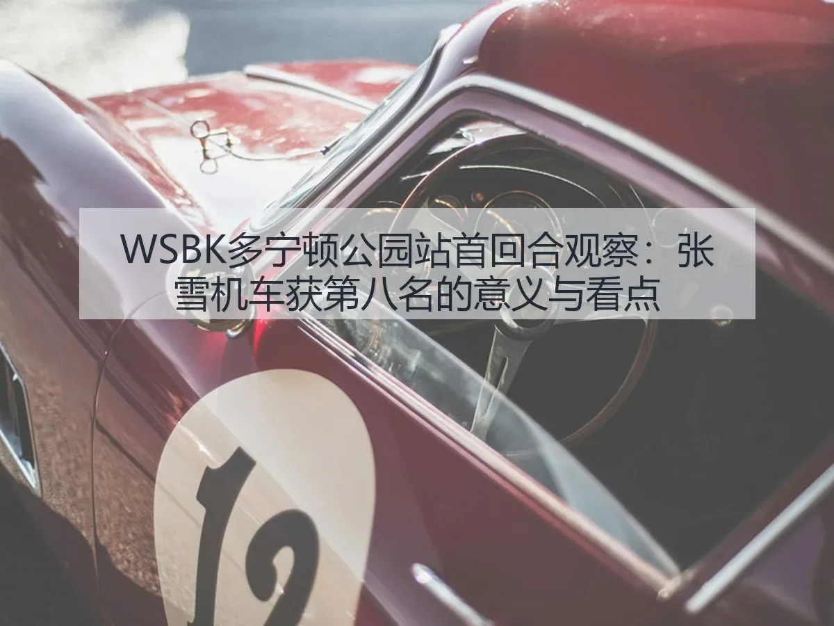 WSBK多宁顿公园站首回合观察：张雪机车获第八名的意义与看点